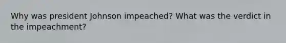 Why was president Johnson impeached? What was the verdict in the impeachment?