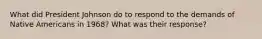 What did President Johnson do to respond to the demands of Native Americans in 1968? What was their response?