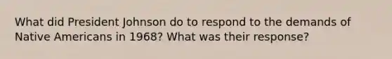 What did President Johnson do to respond to the demands of Native Americans in 1968? What was their response?