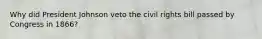 Why did President Johnson veto the civil rights bill passed by Congress in 1866?