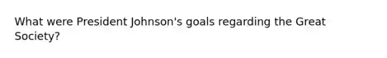 What were President Johnson's goals regarding the Great Society?