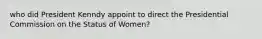 who did President Kenndy appoint to direct the Presidential Commission on the Status of Women?