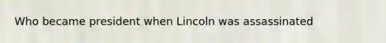 Who became president when Lincoln was assassinated