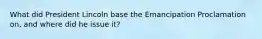 What did President Lincoln base the Emancipation Proclamation on, and where did he issue it?
