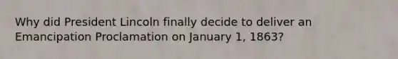 Why did President Lincoln finally decide to deliver an Emancipation Proclamation on January 1, 1863?