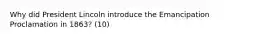 Why did President Lincoln introduce the Emancipation Proclamation in 1863? (10)