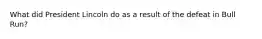 What did President Lincoln do as a result of the defeat in Bull Run?