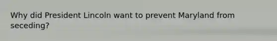 Why did President Lincoln want to prevent Maryland from seceding?