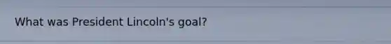 What was President Lincoln's goal?