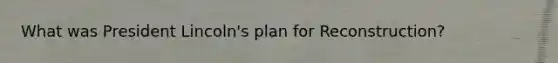 What was President Lincoln's plan for Reconstruction?