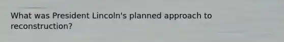 What was President Lincoln's planned approach to reconstruction?