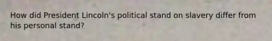 How did President Lincoln's political stand on slavery differ from his personal stand?