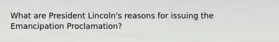What are President Lincoln's reasons for issuing the Emancipation Proclamation?