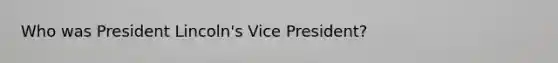 Who was President Lincoln's Vice President?