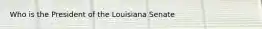 Who is the President of the Louisiana Senate