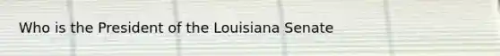 Who is the President of the Louisiana Senate