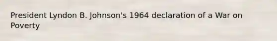 President Lyndon B. Johnson's 1964 declaration of a War on Poverty