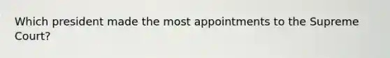 Which president made the most appointments to the Supreme Court?