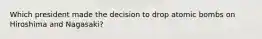 Which president made the decision to drop atomic bombs on Hiroshima and Nagasaki?