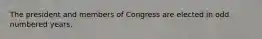 The president and members of Congress are elected in odd numbered years,