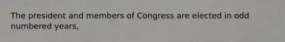 The president and members of Congress are elected in odd numbered years,