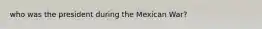 who was the president during the Mexican War?