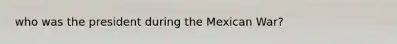 who was the president during the Mexican War?