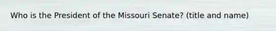 Who is the President of the Missouri Senate? (title and name)