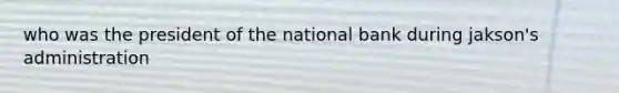 who was the president of the national bank during jakson's administration