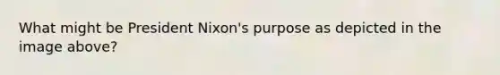 What might be President Nixon's purpose as depicted in the image above?