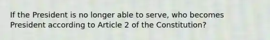 If the President is no longer able to serve, who becomes President according to Article 2 of the Constitution?