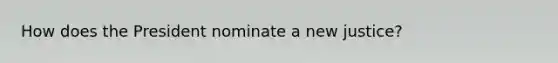 How does the President nominate a new justice?