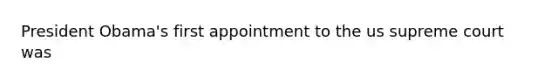 President Obama's first appointment to the us supreme court was