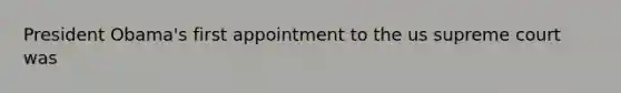 President Obama's first appointment to the us supreme court was