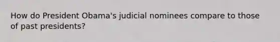 How do President Obama's judicial nominees compare to those of past presidents?