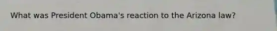 What was President Obama's reaction to the Arizona law?