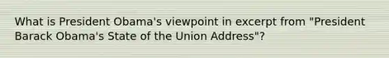 What is President Obama's viewpoint in excerpt from "President Barack Obama's State of the Union Address"?