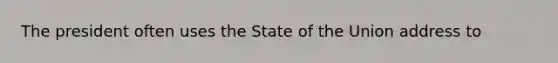 The president often uses the State of the Union address to