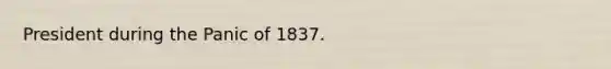 President during the Panic of 1837.