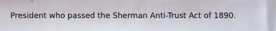 President who passed the Sherman Anti-Trust Act of 1890.