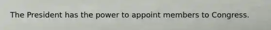 The President has the power to appoint members to Congress.