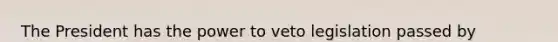 The President has the power to veto legislation passed by Congress and Congress has the power to override a veto by a 2/3 vote of each house. These are examples of the __________________built into American government.