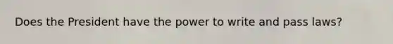 Does the President have the power to write and pass laws?