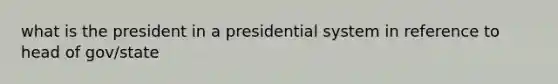 what is the president in a presidential system in reference to head of gov/state