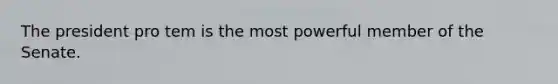 The president pro tem is the most powerful member of the Senate.