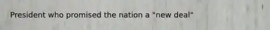 President who promised the nation a "new deal"