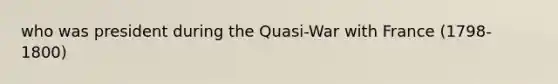 who was president during the Quasi-War with France (1798-1800)