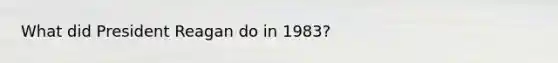 What did President Reagan do in 1983?