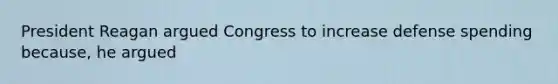 President Reagan argued Congress to increase defense spending because, he argued