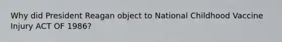 Why did President Reagan object to National Childhood Vaccine Injury ACT OF 1986?